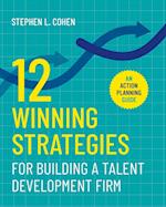 12 Winning Strategies for Building a Talent Development Firm: An Action Planning Guide 