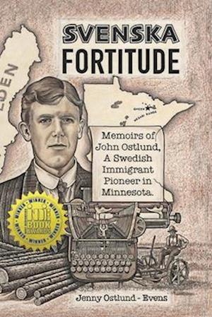 Svenska Fortitude : Memoirs of John Ostlund, A Swedish Immigrant Pioneer in Minnesota