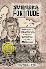 Svenska Fortitude : Memoirs of John Ostlund, A Swedish Immigrant Pioneer in Minnesota 