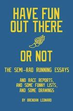 Have Fun Out There Or Not: The Semi-Rad Running Essays 