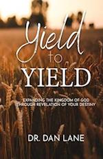 Yield to Yield: Expanding the Kingdom of God Through Revelation of Your Destiny 