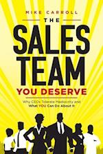 The Sales Team You Deserve: Why CEOs Tolerate Mediocrity and What YOU Can Do About It 