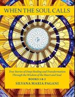 When the Soul Calls: True Stories of Deep Healing and Transformation through the Wisdom of the Heart and Soul 