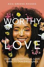 Worthy of Love: How Unconditional Love Impacts Our Daily Lives 