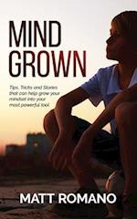 Mind Grown: Tips, Tricks and Stories that can help grow your mindset into your most powerful tool 