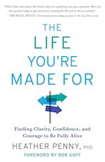 The Life You're Made For: Finding Clarity, Confidence, and Courage to Be Fully Alive 