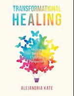 Transformational Healing : Shifting Into an Uplifting Perspective 