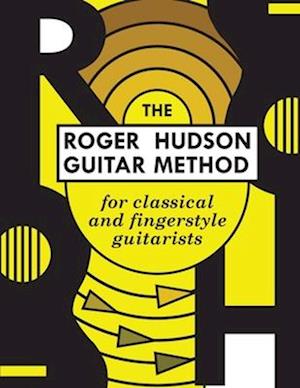 The Roger Hudson Guitar Method: for Classical and Fingerstyle Guitarists