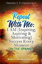 Repeat With Me: I AM (Inspiring, Aspiring & Motivating) Success Every  Moment