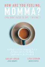 How Are You Feeling, Momma? (You don't need to say, "I'm fine.") : Authentic & Encouraging Psalm Reflections on the Many Emotions of Motherhood