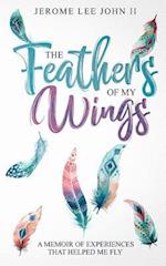 The Feathers of My Wings: A Memoir of Experiences That Helped Me Fly 