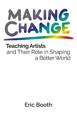 Making Change: Teaching Artists and Their Role in Shaping a Better World