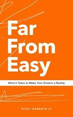 Far From Easy: What It Takes to Make Your Dreams a Reality 