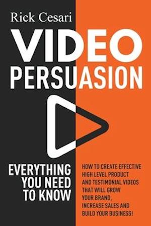 Video Persuasion: Everything You Need to Know | How to Create Effective high level Product and Testimonial Videos that will Grow Your Brand, Increase