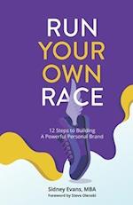 Run Your Own Race: 12 Steps to Building Your Powerful Personal Brand