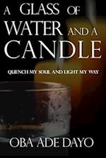 A Glass Of Water And A Candle: Quench My Soul And Light My Way 