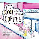 The Dog Who Loved Coffee