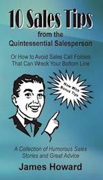 10 Sales Tips From The Quintessential Salesperson: How to Avoid Sales Call Foibles That Can Wreck Your Bottom Line 