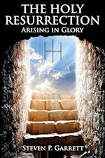 THE HOLY RESURRECTION: ARISING IN GLORY 
