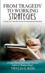 FROM TRAGEDY TO WORKING STRATEGIES: Turning Your Traumatic Events Into Empowering Moments 