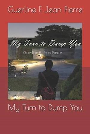 My Turn to Dump You