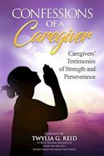 CONFESSIONS OF A CAREGIVER: Caregivers' Testimonies of Strength and Perseverance 