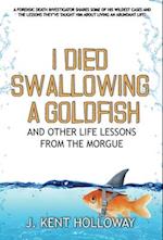 I Died Swallowing a Goldfish and Other Life Lessons from the Morgue