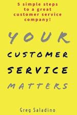 Your Customer Service Matters: 5 simple steps to a great customer service company 