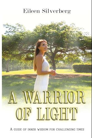 A WARRIOR OF LIGHT: A GUIDE OF INNER WISDOM FOR CHALLENGING TIMES