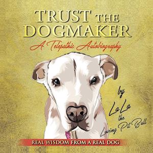 TRUST THE DOGMAKER - A Telepathic Autobiography