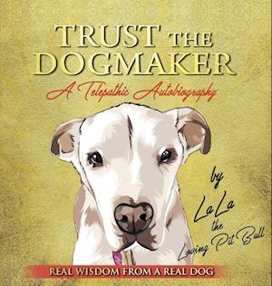 TRUST THE DOGMAKER - A Telepathic Autobiography