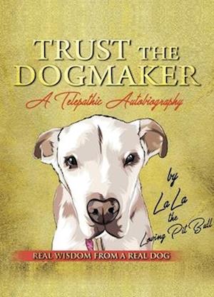 TRUST THE DOGMAKER - A Telepathic Autobiography