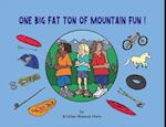 One Big Fat Ton of Mountain Fun