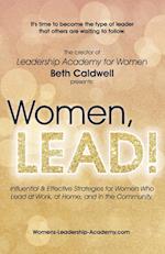 Women, LEAD!: Influential & Effective Strategies for Women Who Lead at Work, at Home, and in the Community 