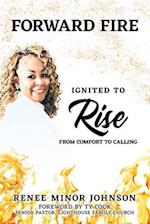 Forward Fire: Ignited to Rise from Comfort to Calling 