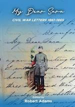 MY DEAR SARA CIVIL WAR LETTERS 1861-1865 