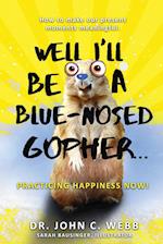 Well I'll Be a Blue-Nosed Gopher...Practicing Happiness Now! 