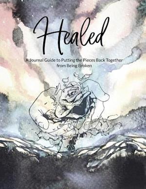 Healed A Journal  Guide to Putting the Pieces Back Together from being broken