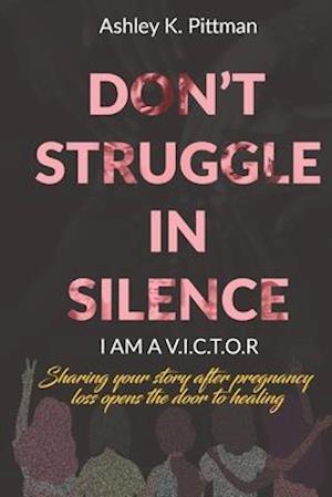 Don't Struggle in Silence- I am a V.I.C.T.O.R