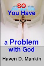 So...You Have a Problem With God 