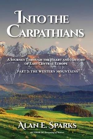 Into the Carpathians: A Journey Through the Heart and History of East Central Europe (Part 2