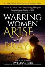 WARRING WOMEN ARISE AND PRAY: When Women Pray Something Happens (Powerful Prayers During Times of Crisis) 
