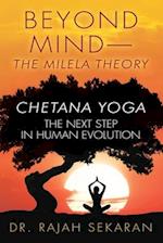 BEYOND MIND--THE MILELA THEORY, CHETANA YOGA-The next step in Human Evolution