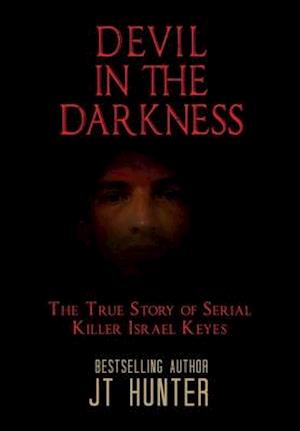 DEVIL IN THE DARKNESS: The True Story of Serial Killer Israel Keyes