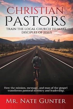 Christian Pastors, Train the Local Church to Make Disciples of Jesus