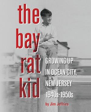 The Bay Rat Kid : Growing Up in Ocean City, New Jersey, 1940s-1950s