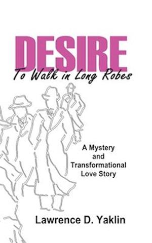 DESIRE TO WALK IN LONG ROBES: A Mystery and Transformational Love Story