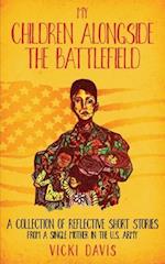 MY CHILDREN ALONGSIDE THE BATTLEFIELD: A COLLECTION OF REFLECTIVE SHORT STORIES FROM A SINGLE MOTHER IN THE U.S. ARMY 