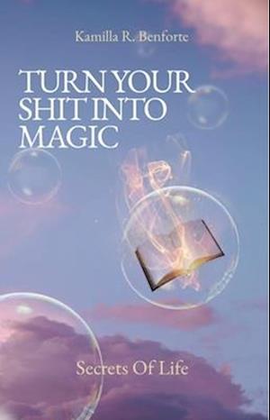 TURN YOUR SHIT INTO MAGIC