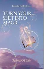 TURN YOUR SHIT INTO MAGIC